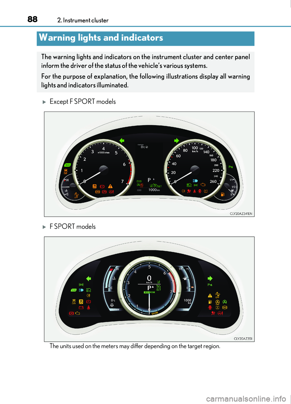 Lexus IS200t 2017  Owners Manuals 88
IS200t_EE(OM53D77E)2. Instrument cluster
Except F SPORT models
F SPORT models
The units used on the meters may differ depending on the target region.
Warning lights and indicators
The warning