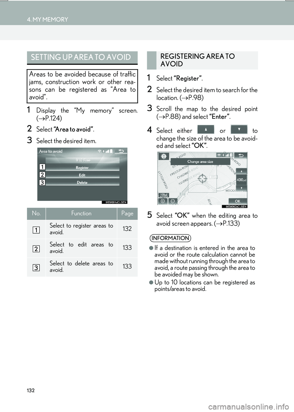 Lexus IS200t 2017 Navigation Manual 132
4. MY MEMORY
IS_NAVI_EE
1Display the “My memory” screen.
(→ P.124)
2Select “Area to avoid” .
3Select the desired item.
1Select “Register” .
2Select the desired item to search for th Lexus IS200t 2017 Navigation Manual 132
4. MY MEMORY
IS_NAVI_EE
1Display the “My memory” screen.
(→ P.124)
2Select “Area to avoid” .
3Select the desired item.
1Select “Register” .
2Select the desired item to search for th