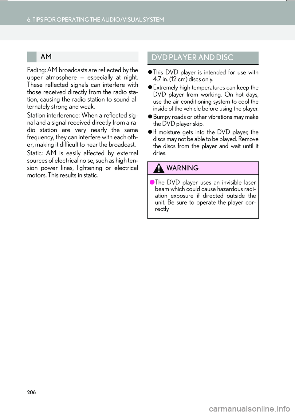 Lexus IS200t 2017  Navigation Manual 206
6. TIPS FOR OPERATING THE AUDIO/VISUAL SYSTEM
IS_NAVI_EE
Fading: AM broadcasts are reflected by the
upper atmosphere — especially at night.
These reflected signals can interfere with
those recei