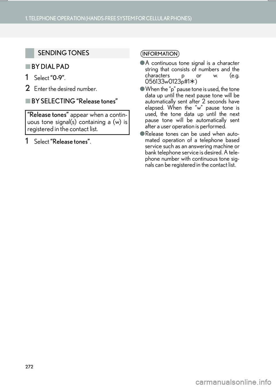Lexus IS200t 2017  Navigation Manual 272
1. TELEPHONE OPERATION (HANDS-FREE SYSTEM FOR CELLULAR PHONES)
IS_NAVI_EE
■BY DIAL PAD
1Select  “0-9”.
2Enter the desired number.
■BY SELECTING “Release tones”
1Select  “Release tone