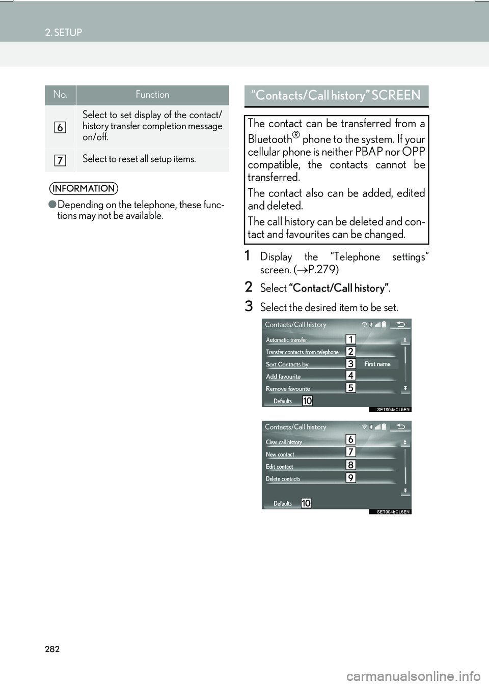 Lexus IS200t 2017 Navigation Manual 282
2. SETUP
IS_NAVI_EE
1Display the “Telephone settings”
screen. (→P.279)
2Select “Contact/Call history” .
3Select the desired item to be set.
Select to set display of the contact/
history Lexus IS200t 2017 Navigation Manual 282
2. SETUP
IS_NAVI_EE
1Display the “Telephone settings”
screen. (→P.279)
2Select “Contact/Call history” .
3Select the desired item to be set.
Select to set display of the contact/
history
