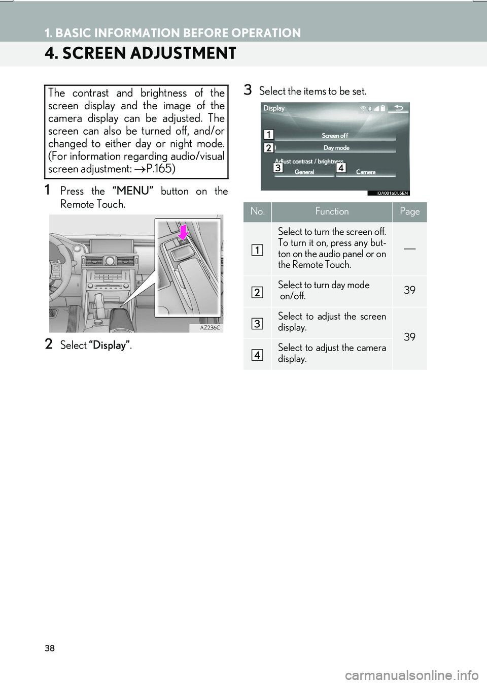 Lexus IS200t 2017  Navigation Manual 38
1. BASIC INFORMATION BEFORE OPERATION
IS_NAVI_EE
4. SCREEN ADJUSTMENT
1Press the “MENU” button on the
Remote Touch.
2Select  “Display” .
3Select the items to be set.The contrast and brightn