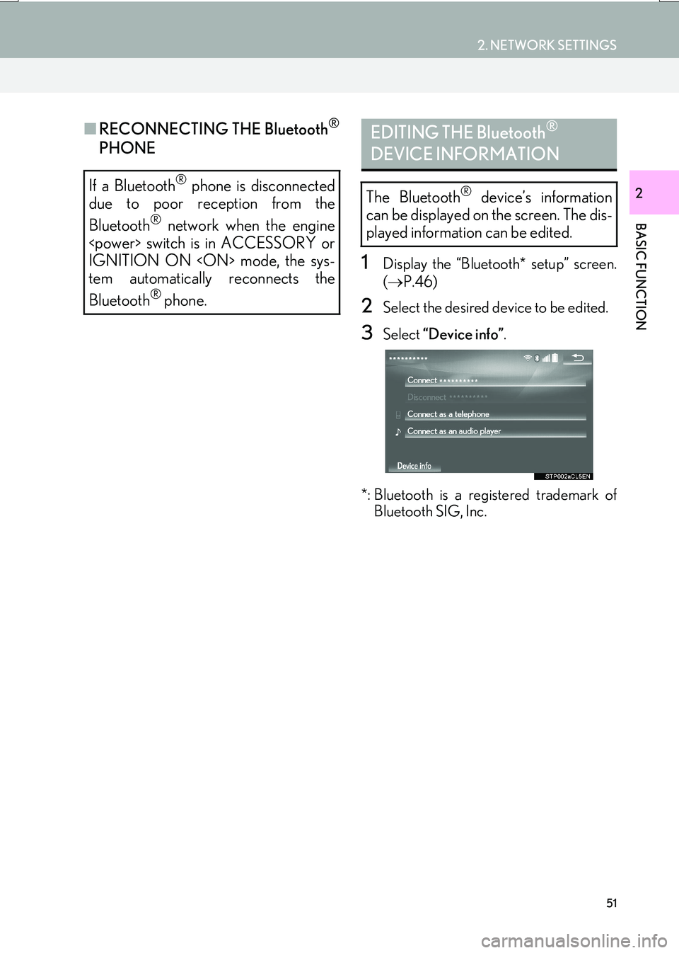 Lexus IS200t 2017 Navigation Manual 51
2. NETWORK SETTINGS
IS_NAVI_EE
BASIC FUNCTION
2
■RECONNECTING THE Bluetooth®
PHONE
1Display the “Bluetooth* setup” screen.
(→ P.46)
2Select the desired device to be edited.
3Select “Dev Lexus IS200t 2017 Navigation Manual 51
2. NETWORK SETTINGS
IS_NAVI_EE
BASIC FUNCTION
2
■RECONNECTING THE Bluetooth®
PHONE
1Display the “Bluetooth* setup” screen.
(→ P.46)
2Select the desired device to be edited.
3Select “Dev