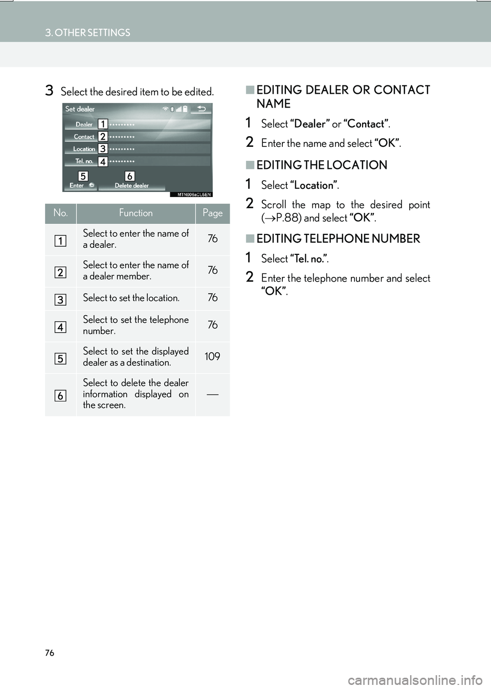 Lexus IS200t 2017  Navigation Manual 76
3. OTHER SETTINGS
IS_NAVI_EE
3Select the desired item to be edited.■EDITING DEALER OR CONTACT
NAME
1Select  “Dealer”  or “Contact” .
2Enter the name and select  “OK”.
■EDITING THE L