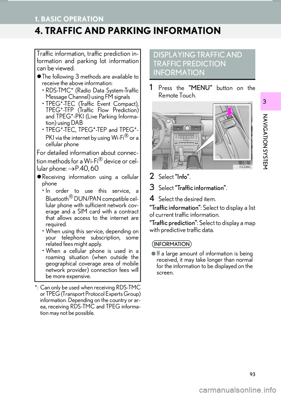 Lexus IS200t 2017 Navigation Manual 93
1. BASIC OPERATION
IS_NAVI_EE
NAVIGATION SYSTEM
3
4. TRAFFIC AND PARKING INFORMATION
*: Can only be used when receiving RDS-TMCor TPEG (Transport Protocol Experts Group)
information. Depending on Lexus IS200t 2017 Navigation Manual 93
1. BASIC OPERATION
IS_NAVI_EE
NAVIGATION SYSTEM
3
4. TRAFFIC AND PARKING INFORMATION
*: Can only be used when receiving RDS-TMCor TPEG (Transport Protocol Experts Group)
information. Depending on