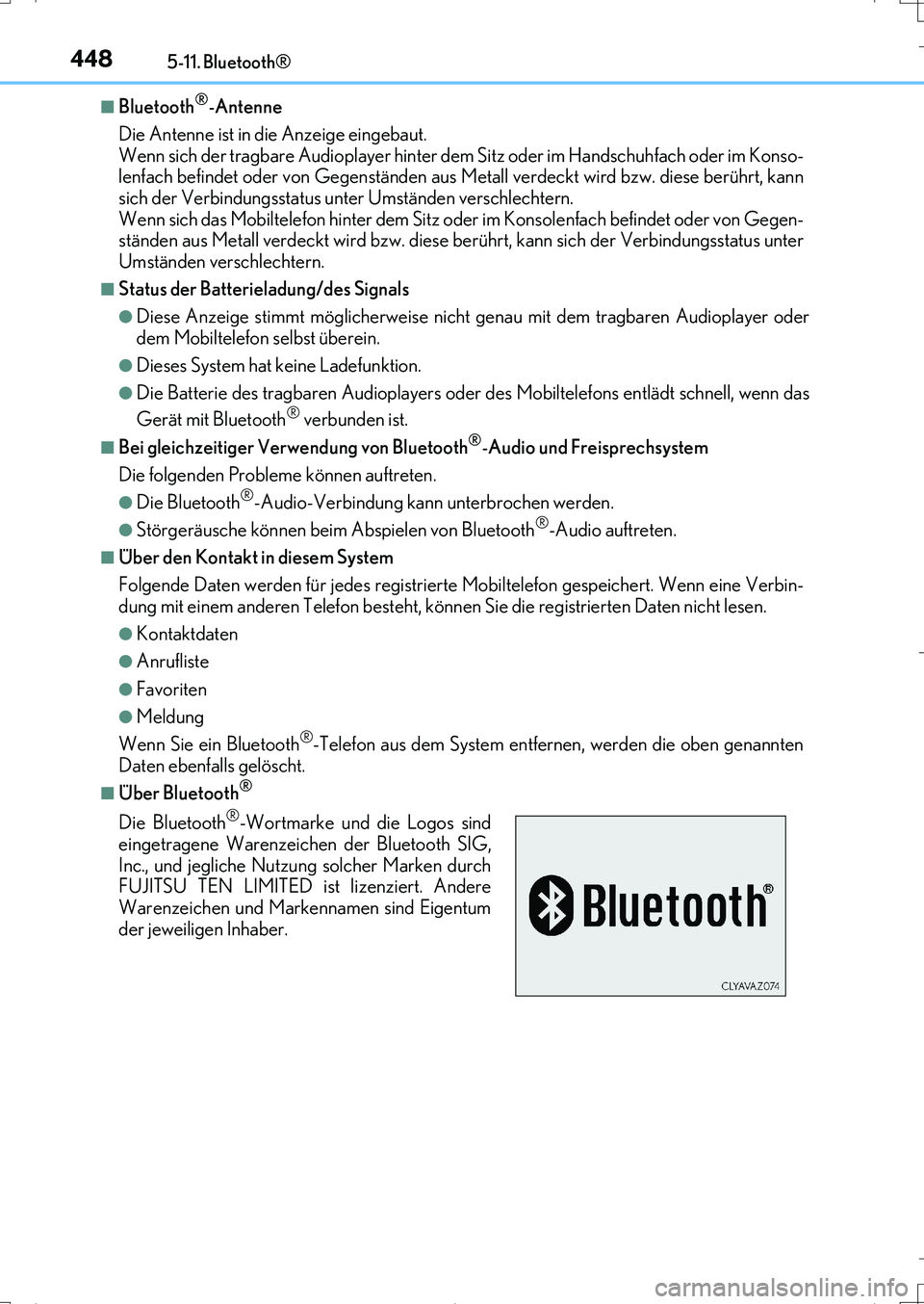 Lexus IS200t 2017  Betriebsanleitung (in German) 4485-11. Bluetooth®
IS200t_EM(OM99J19M)
■Bluetooth®-Antenne
Die Antenne ist in die Anzeige eingebaut. 
Wenn sich der tragbare Audioplayer hinter dem Sitz oder im Handschuhfach oder im Konso-
lenfa
