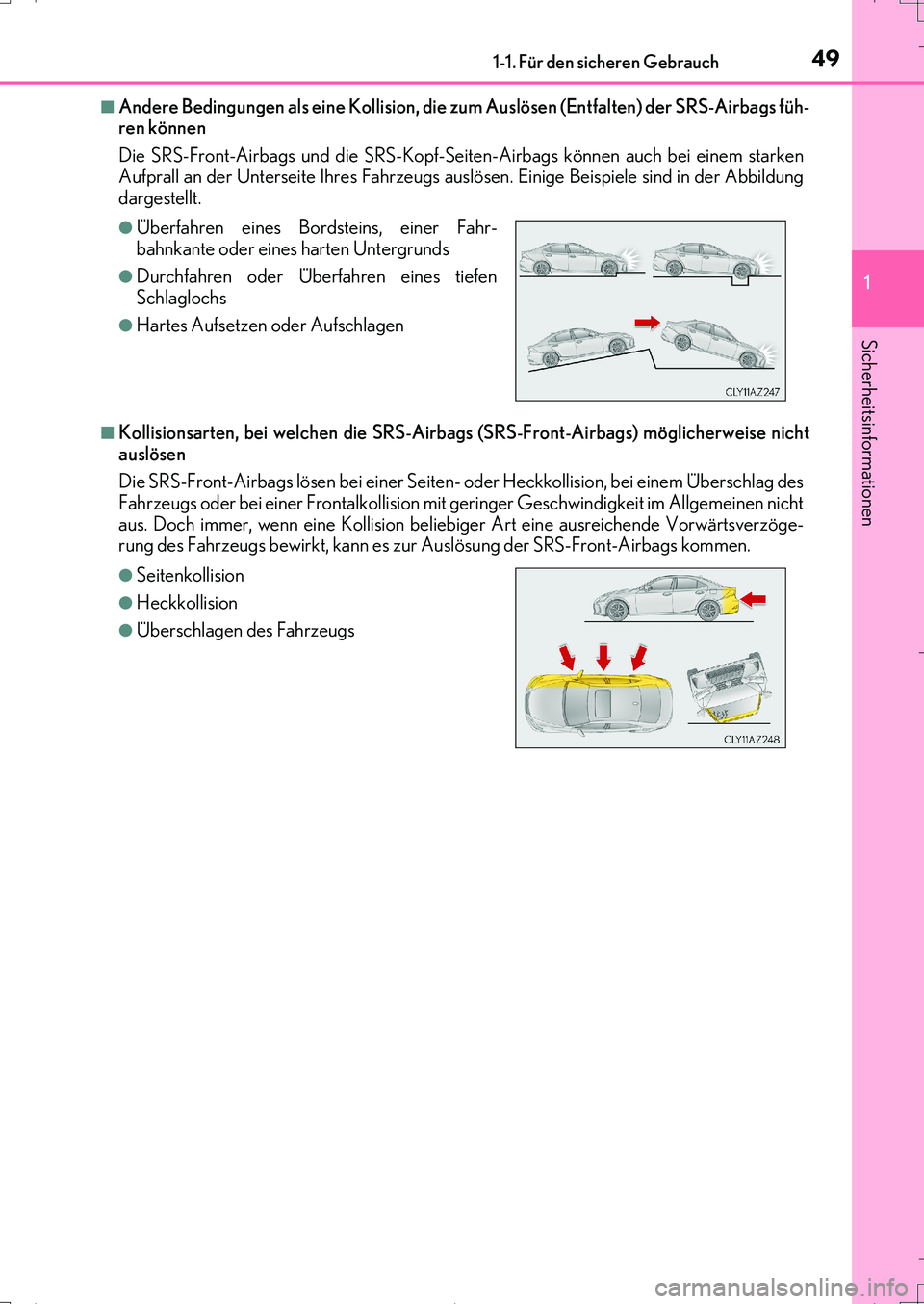 Lexus IS200t 2017 Betriebsanleitung (in German) 491-1. Für den sicheren Gebrauch
1
Sicherheitsinformationen
IS200t_EM(OM99J19M)
■Andere Bedingungen als eine Kollision, die zum Auslösen (Entfalten) der SRS-Airbags füh-
ren können
Die SRS-Fron Lexus IS200t 2017 Betriebsanleitung (in German) 491-1. Für den sicheren Gebrauch
1
Sicherheitsinformationen
IS200t_EM(OM99J19M)
■Andere Bedingungen als eine Kollision, die zum Auslösen (Entfalten) der SRS-Airbags füh-
ren können
Die SRS-Fron