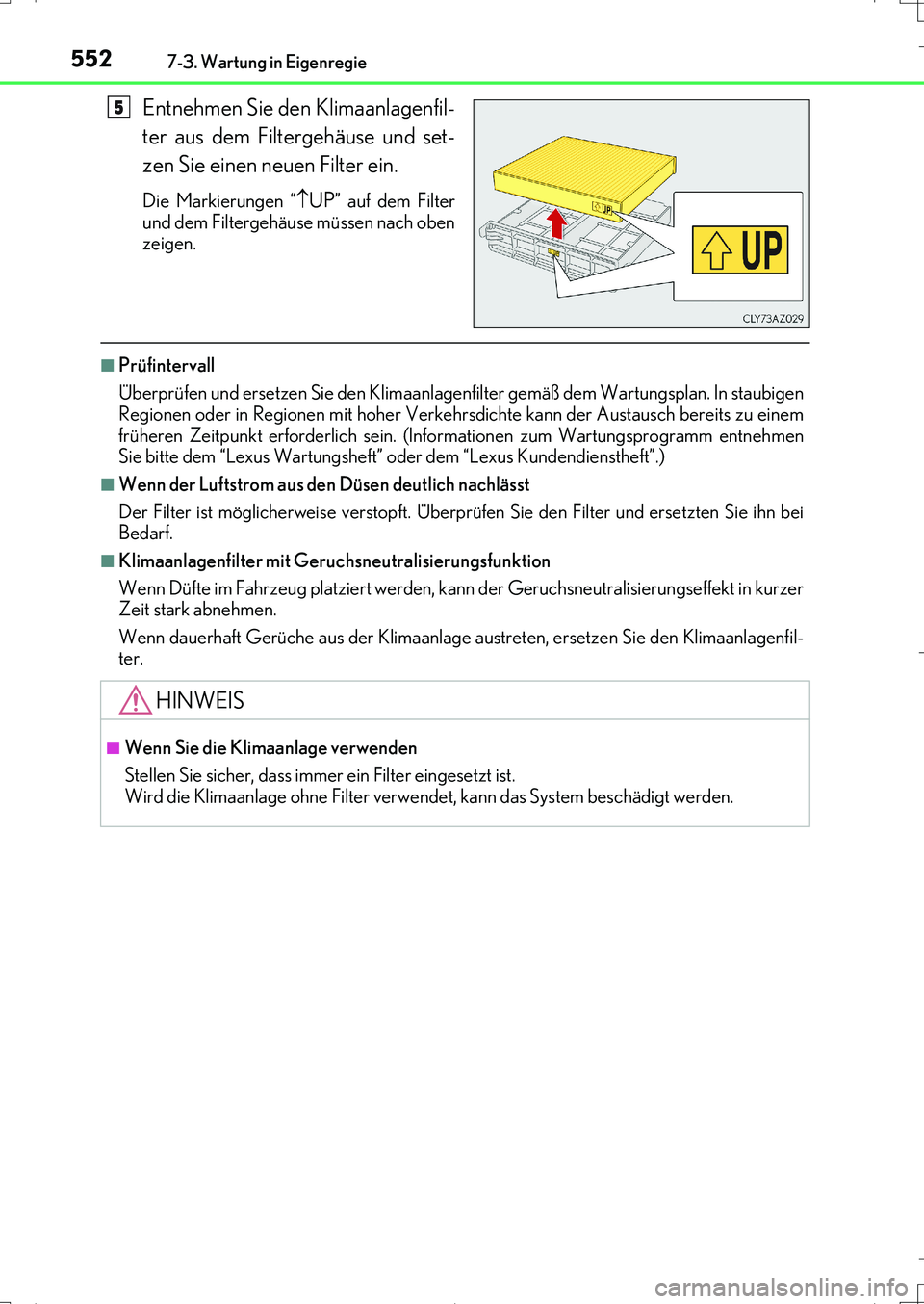 Lexus IS200t 2017  Betriebsanleitung (in German) 5527-3. Wartung in Eigenregie
IS200t_EM(OM99J19M)
Entnehmen Sie den Klimaanlagenfil-
ter aus dem Filtergehäuse und set-
zen Sie einen neuen Filter ein.
Die Markierungen “UP” auf dem Filter
und