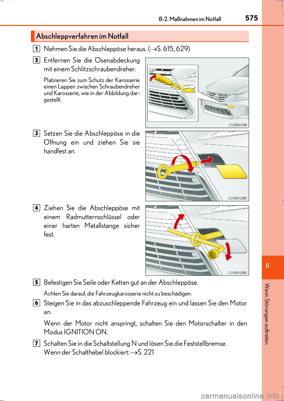 Lexus IS200t 2017  Betriebsanleitung (in German) 5758-2. Maßnahmen im Notfall
8
Wenn Störungen auftreten
IS200t_EM(OM99J19M)
Nehmen Sie die Abschleppöse heraus. (S. 615, 629)
Entfernen Sie die Ösenabdeckung
mit einem Schlitzschraubendreher. 
