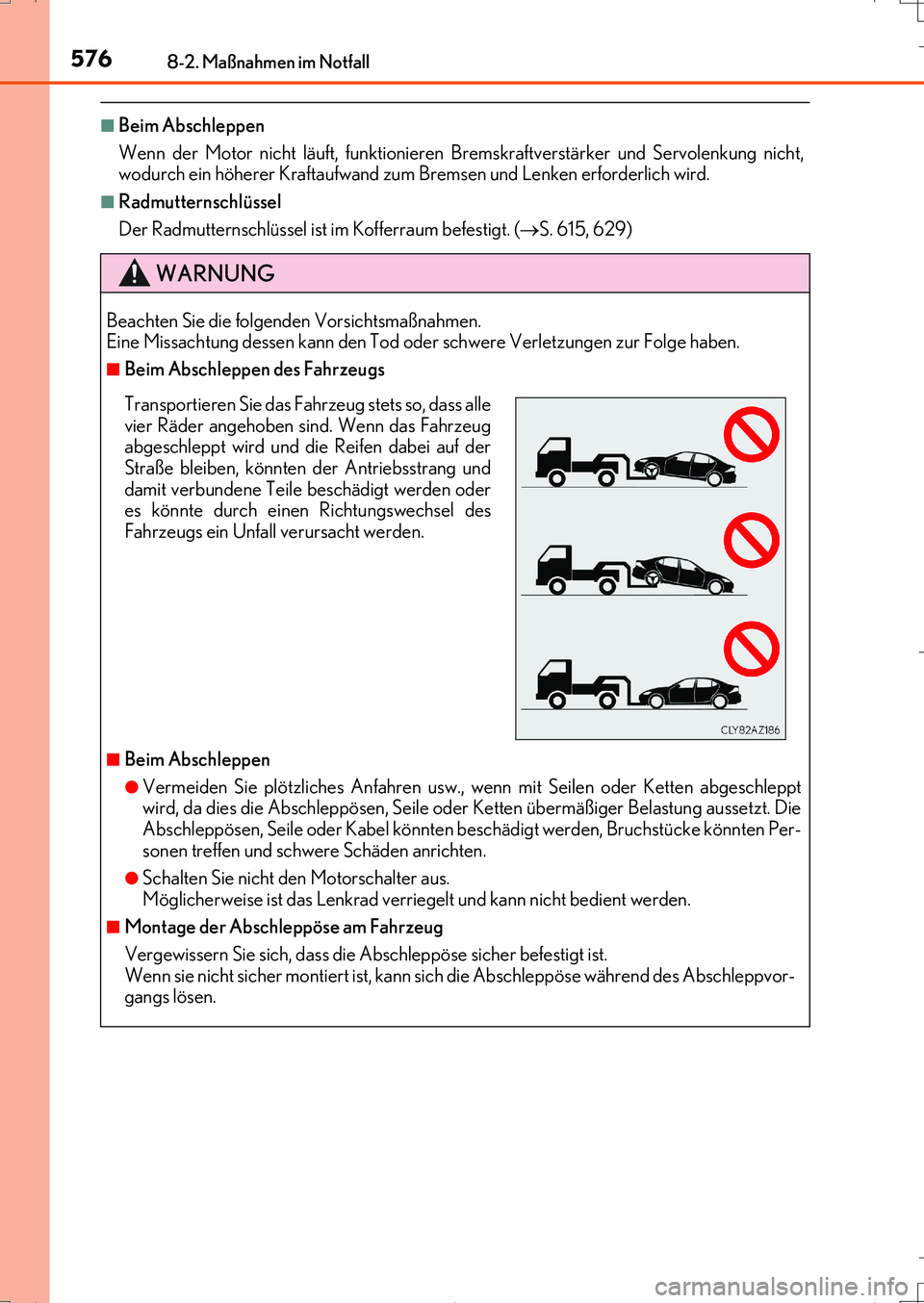 Lexus IS200t 2017  Betriebsanleitung (in German) 5768-2. Maßnahmen im Notfall
IS200t_EM(OM99J19M)
■Beim Abschleppen
Wenn der Motor nicht läuft, funktionieren Bremskraftverstärker und Servolenkung nicht,
wodurch ein höherer Kraftaufwand zum Bre