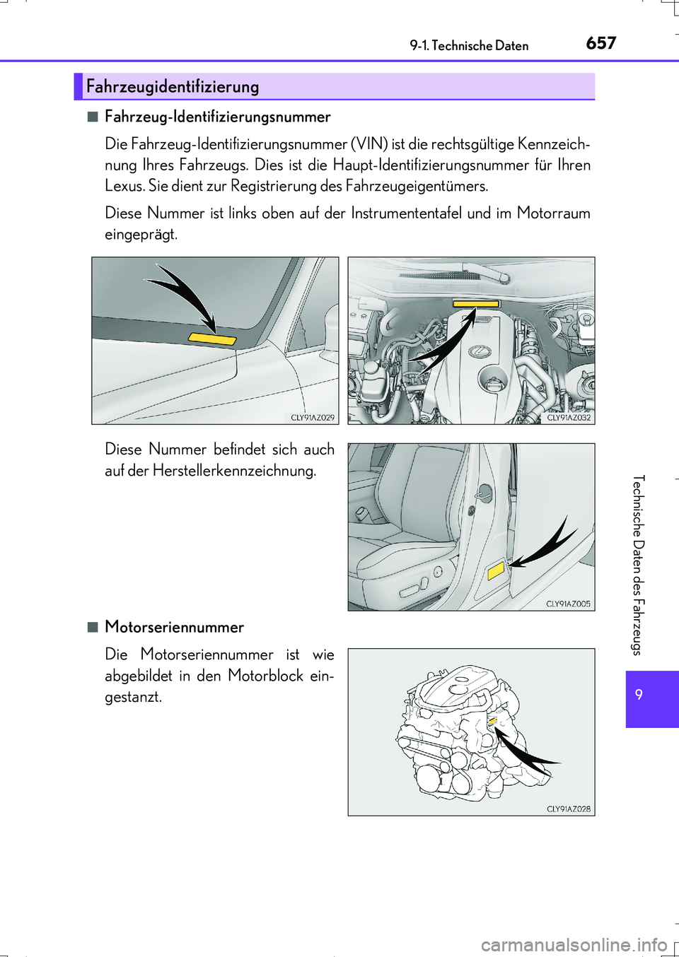 Lexus IS200t 2017  Betriebsanleitung (in German) 657
9 9-1. Technische Daten
Technische Daten des Fahrzeugs
IS200t_EM(OM99J19M)■
Fahrzeug-Identifizierungsnummer
Die Fahrzeug-Identifizierungsnummer (VIN) ist die rechtsgültige Kennzeich-
nung Ihres