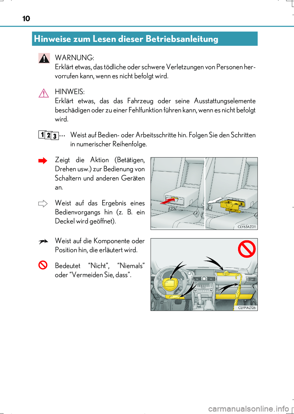 Lexus IS200t 2017  Betriebsanleitung (in German) 10
IS200t_EM(OM99J19M)
WARNUNG: 
Erklärt etwas, das tödliche oder schwere Verletzungen von Personen her-
vorrufen kann, wenn es nicht befolgt wird.
HINWEIS: 
Erklärt etwas, das das Fahrzeug oder se