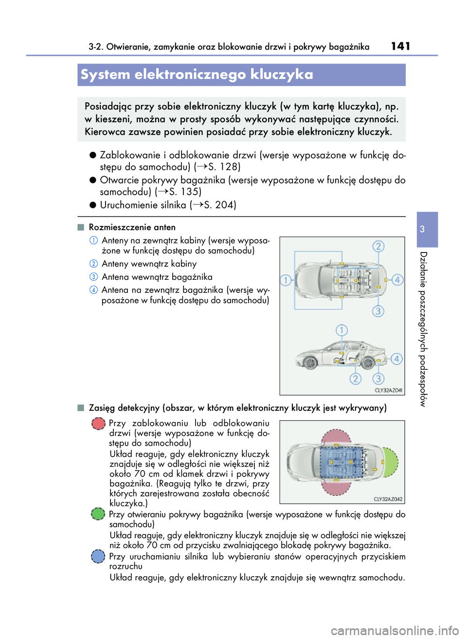 Lexus IS200t 2017  Instrukcja Obsługi (in Polish) Zablokowanie i odblokowanie drzwi (wersje wyposa˝one w funkcj´ do-
st´pu do samochodu) (
S. 128)
Otwarcie pokrywy baga˝nika (wersje wyposa˝one w funkcj´ dost´pu do
samochodu) (
S. 135)
Urucho