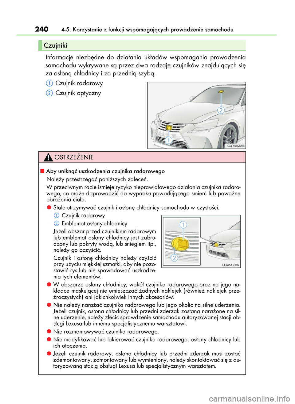 Lexus IS200t 2017  Instrukcja Obsługi (in Polish) Informacje  niezb´dne  do  dzia∏ania  uk∏adów  wspomagania  prowadzenia
samochodu  wykrywane  sà  przez  dwa  rodzaje  czujników  znajdujàcych  si´
za os∏onà ch∏odnicy i za przednià sz