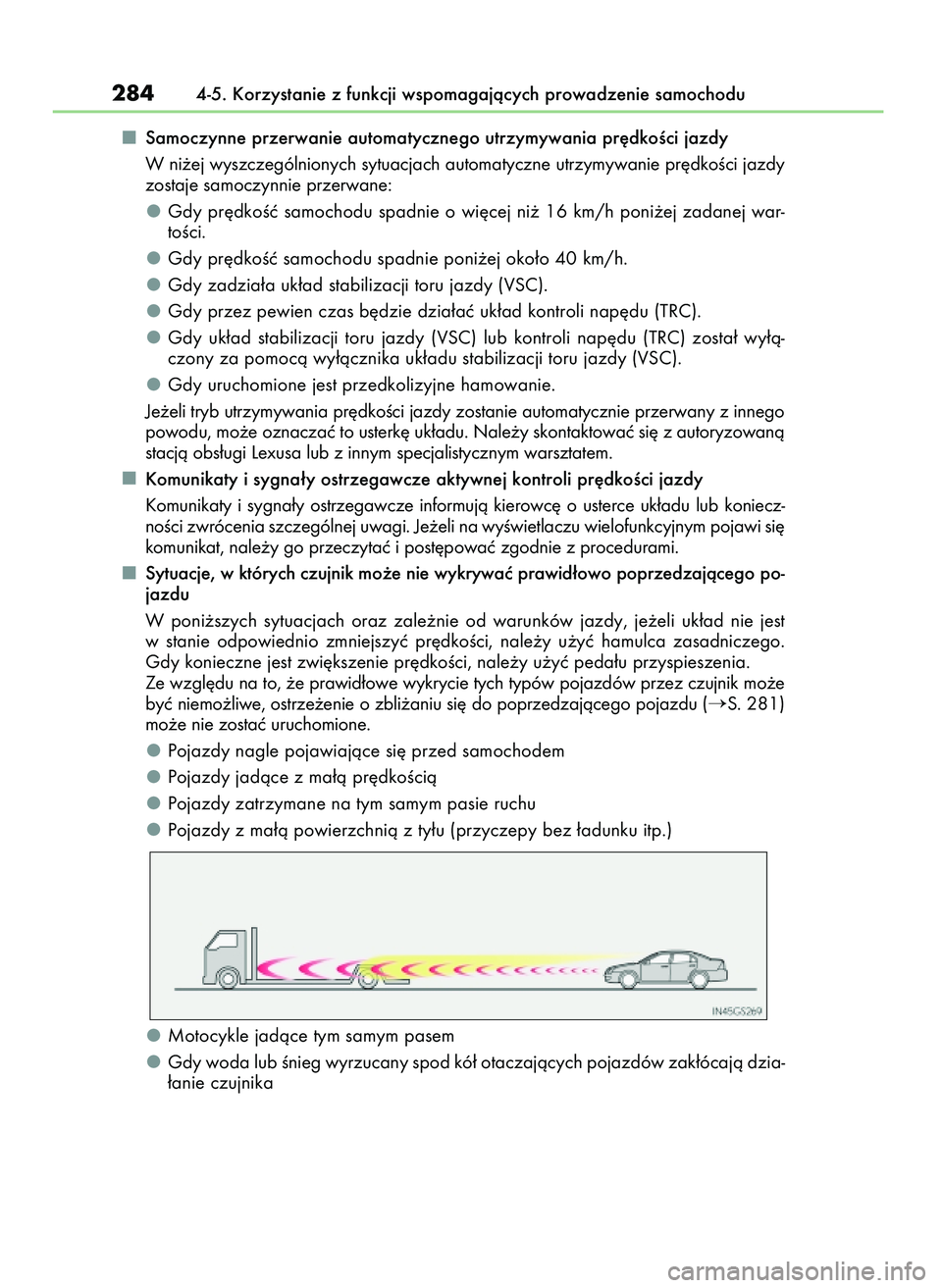 Lexus IS200t 2017  Instrukcja Obsługi (in Polish) Samoczynne przerwanie automatycznego utrzymywania pr´dkoÊci jazdy
W ni˝ej wyszczególnionych sytuacjach automatyczne utrzymywanie pr´dkoÊci jazdy
zostaje samoczynnie przerwane:
Gdy pr´dkoÊç sa