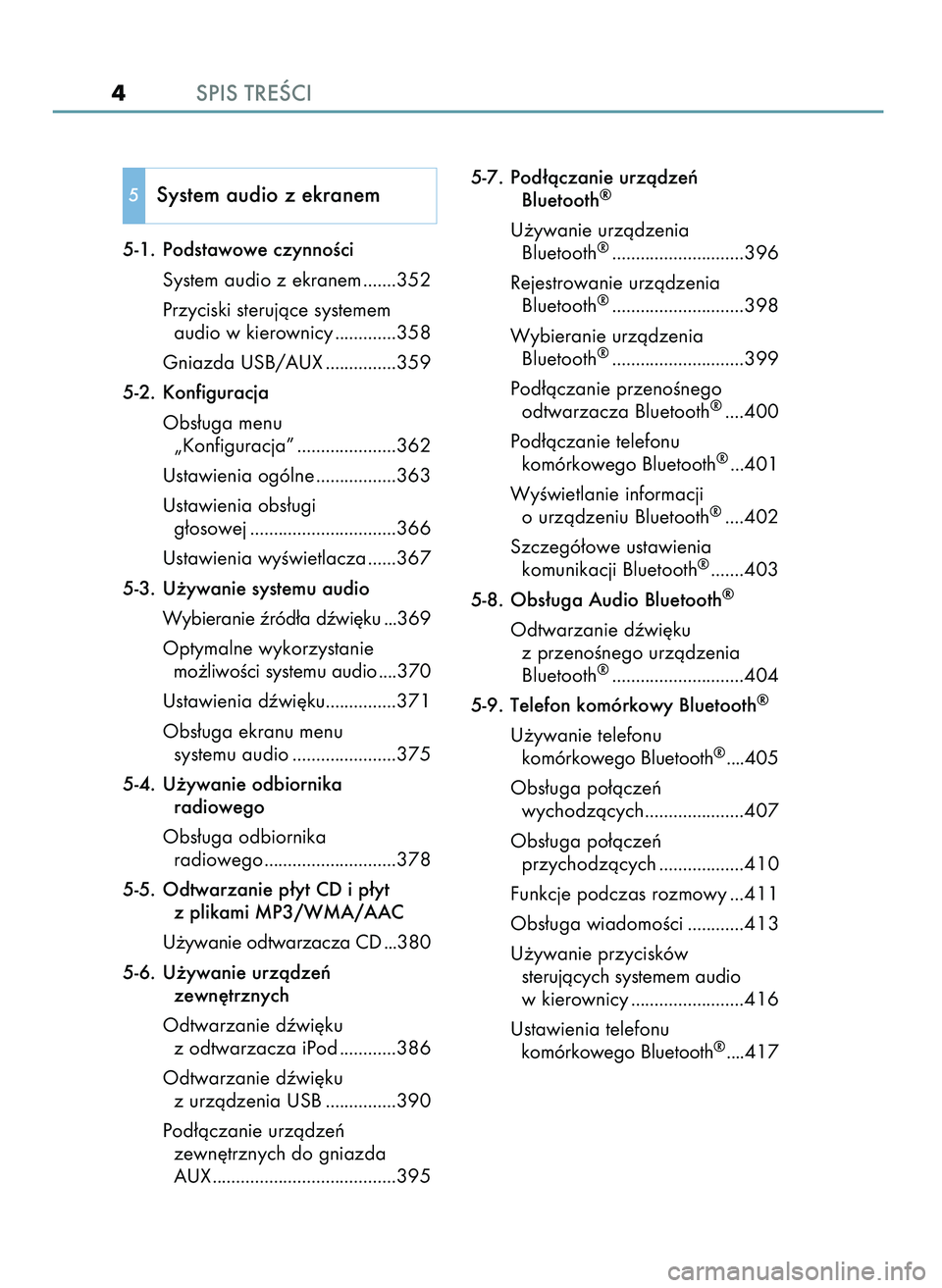 Lexus IS200t 2017  Instrukcja Obsługi (in Polish) SPIS TREÂCI
4
5-1. Podstawowe czynnoÊci
System audio z ekranem .......352
Przyciski sterujàce systemem
audio w kierownicy .............358
Gniazda USB/AUX ...............359
5-2. Konfiguracja
Obs�