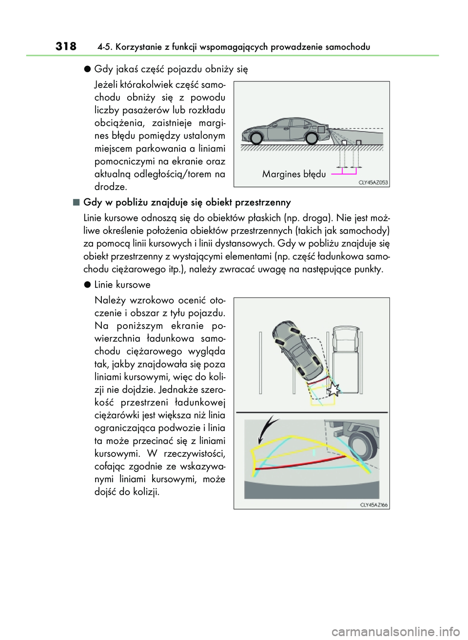 Lexus IS200t 2017  Instrukcja Obsługi (in Polish) Gdy jakaÊ cz´Êç pojazdu obni˝y si´
Je˝eli którakolwiek cz´Êç samo-
chodu  obni˝y  si´  z powodu
liczby pasa˝erów lub rozk∏adu
obcià˝enia,  zaistnieje  margi-
nes b∏´du pomi´dzy 