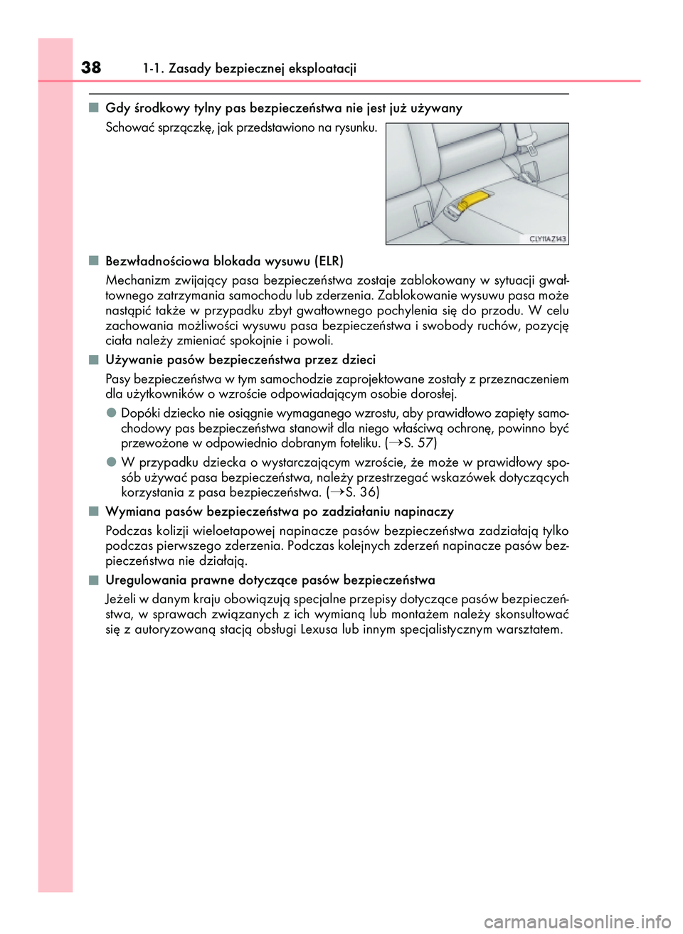 Lexus IS200t 2017  Instrukcja Obsługi (in Polish) Gdy Êrodkowy tylny pas bezpieczeƒstwa nie jest ju˝ u˝ywany
Schowaç sprzàczk´, jak przedstawiono na rysunku.
Bezw∏adnoÊciowa blokada wysuwu (ELR)
Mechanizm  zwijajàcy  pasa  bezpieczeƒstwa 