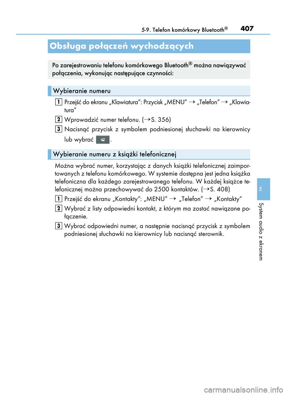Lexus IS200t 2017  Instrukcja Obsługi (in Polish) PrzejÊç do ekranu „Klawiatura”: Przycisk „MENU” „Telefon” „Klawia-
tura”
Wprowadziç numer telefonu. (
S. 356)
Nacisnàç  przycisk  z symbolem  podniesionej  s∏uchawki  na  kie