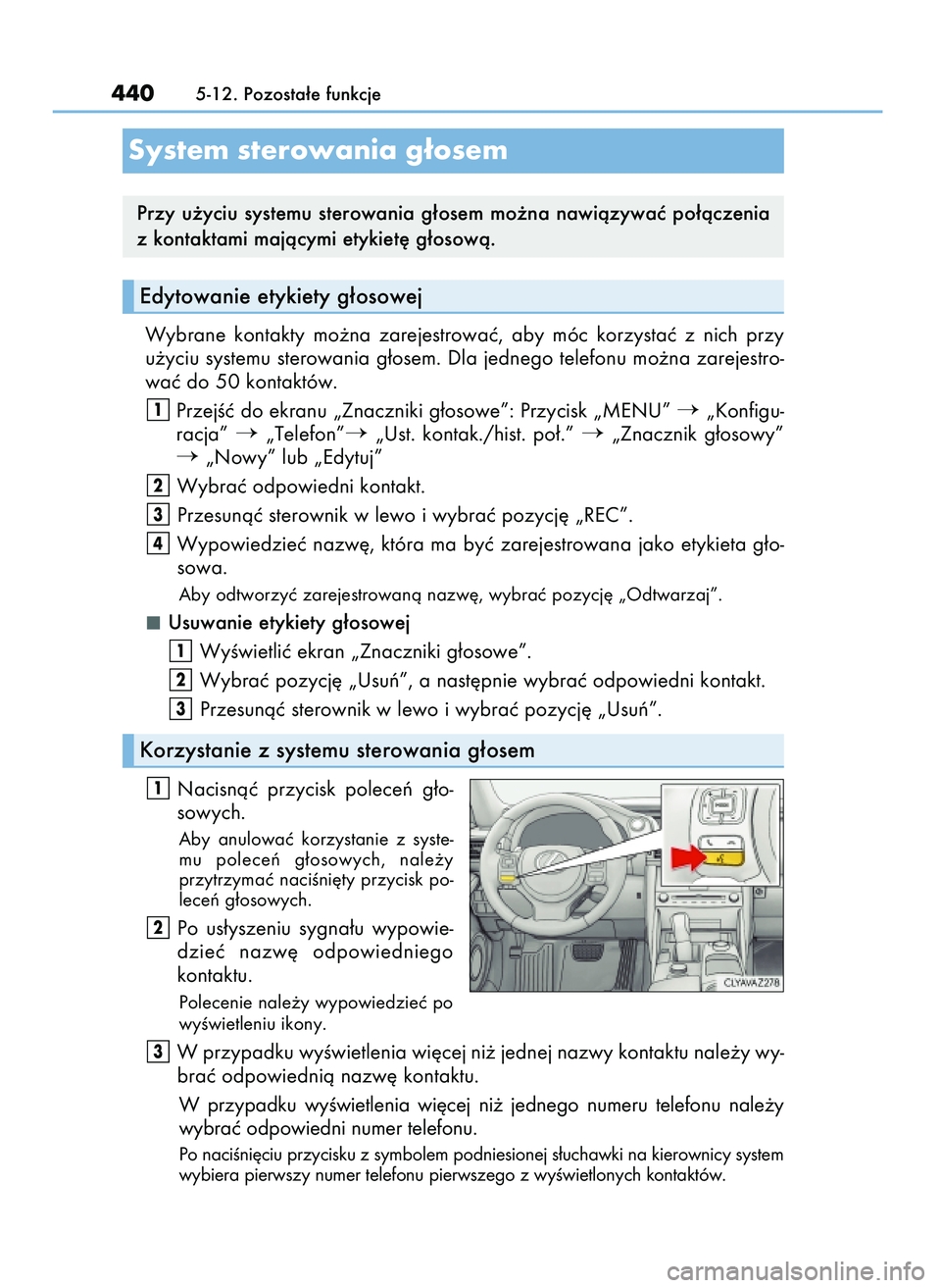 Lexus IS200t 2017  Instrukcja Obsługi (in Polish) Wybrane  kontakty  mo˝na  zarejestrowaç,  aby  móc  korzystaç  z nich  przy
u˝yciu systemu sterowania g∏osem. Dla jednego telefonu mo˝na zarejestro-
waç do 50 kontaktów.
PrzejÊç do ekranu 