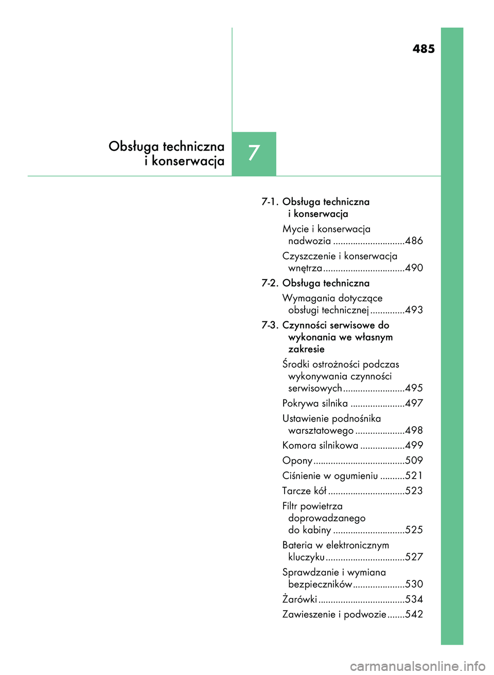 Lexus IS200t 2017  Instrukcja Obsługi (in Polish) 7-1. Obs∏uga techniczna
i konserwacja
Mycie i konserwacja 
nadwozia .............................486
Czyszczenie i konserwacja 
wn´trza .................................490
7-2. Obs∏uga techniczn