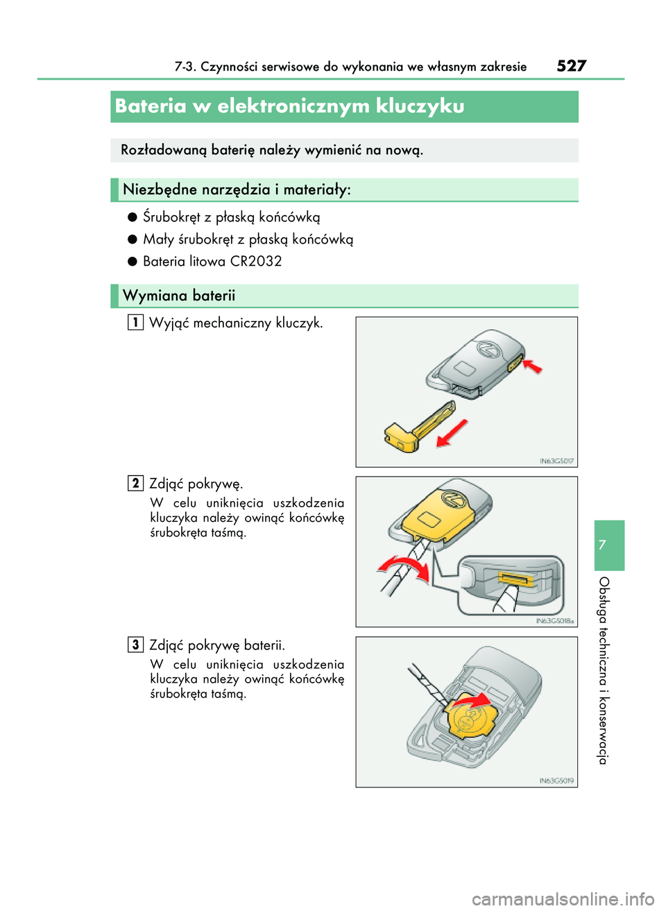 Lexus IS200t 2017  Instrukcja Obsługi (in Polish) Ârubokr´t z p∏askà koƒcówkà
Ma∏y Êrubokr´t z p∏askà koƒcówkà
Bateria litowa CR2032
Wyjàç mechaniczny kluczyk.
Zdjàç pokryw´.
W  celu  unikni´cia  uszkodzenia
kluczyka  nale˝y 