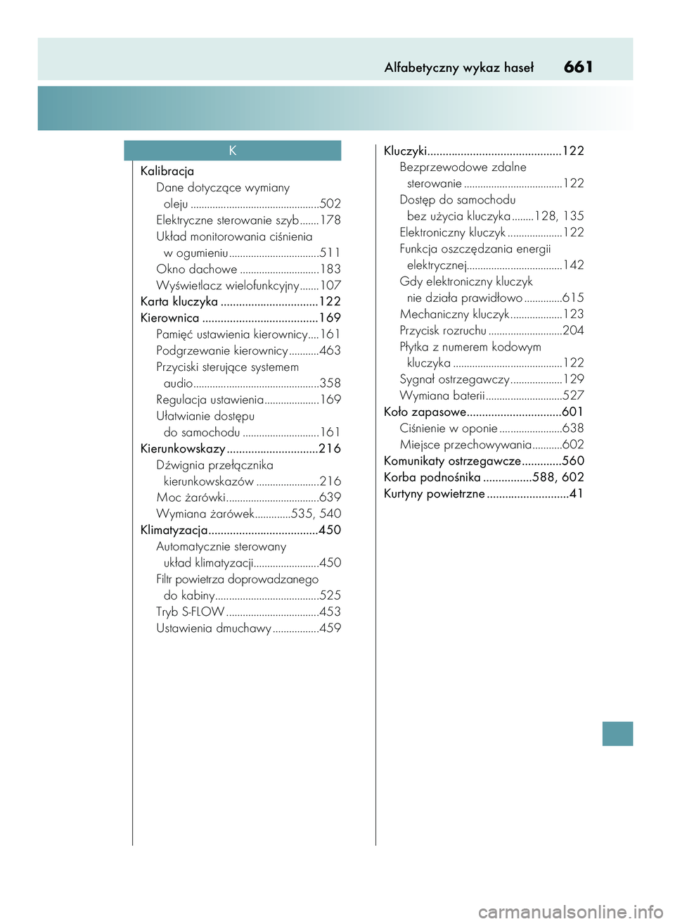 Lexus IS200t 2017  Instrukcja Obsługi (in Polish) Alfabetyczny wykaz hase∏661
Kalibracja
Dane dotyczàce wymiany 
oleju ...............................................502
Elektryczne sterowanie szyb .......178
Uk∏ad monitorowania ciÊnienia 
w og