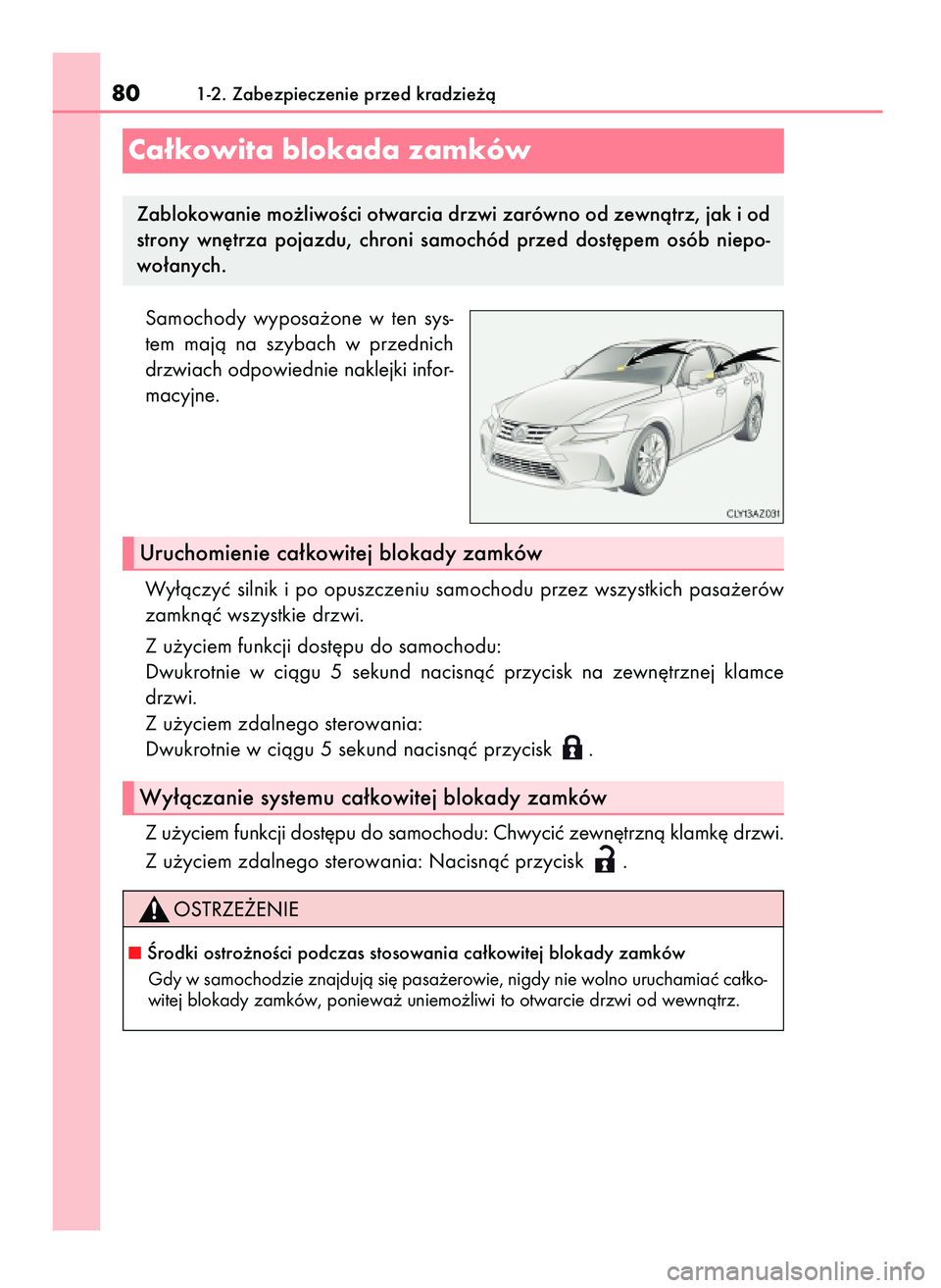 Lexus IS200t 2017  Instrukcja Obsługi (in Polish) Samochody  wyposa˝one  w ten  sys-
tem  majà  na  szybach  w przednich
drzwiach odpowiednie naklejki infor-
macyjne.
Wy∏àczyç silnik i po opuszczeniu samochodu przez wszystkich pasa˝erów
zamkn