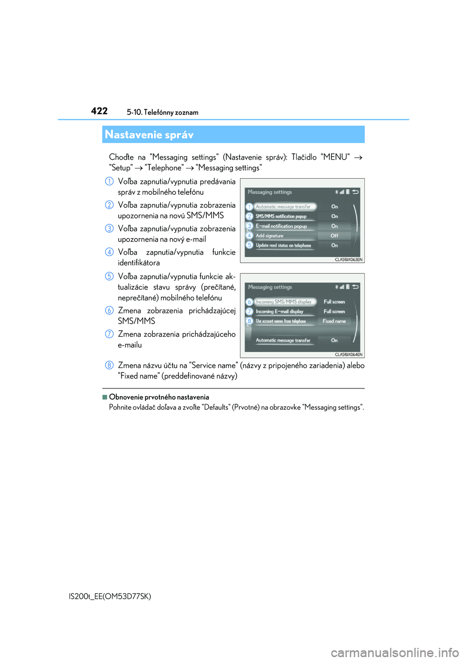 Lexus IS200t 2017  Užívateľská príručka (in Slovak) 4225-10. Telefónny zoznam
IS200t_EE(OM53D77SK)
Choďte na "Messaging settings" (Nastavenie správ): Tlačidlo "MENU"  
"Setup"  "Telephone"  "Messaging se