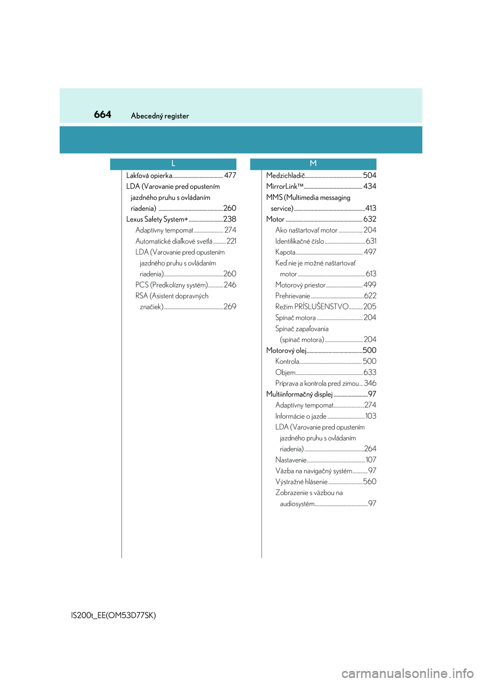 Lexus IS200t 2017  Užívateľská príručka (in Slovak) 664Abecedný register
IS200t_EE(OM53D77SK)
Lakťová opierka..................................... 477
LDA (Varovanie pred opustením 
jazdného pruhu s ovládaním 
riadenia) .........................