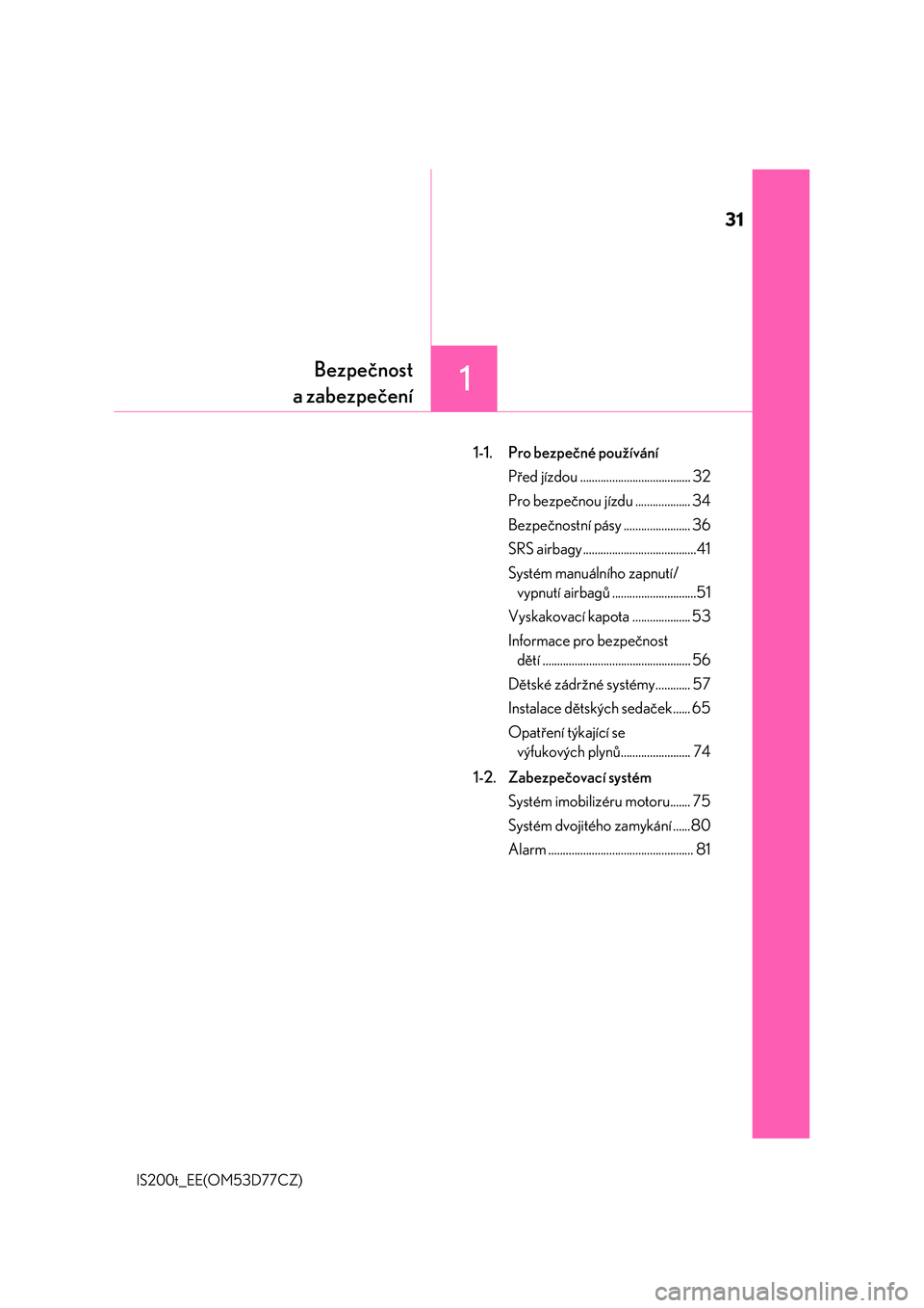 Lexus IS200t 2017  Návod k obsluze (in Czech) 31
1Bezpečnost
a zabezpečení
IS200t_EE(OM53D77CZ)
1-1.  Pro bezpečné používání
Před jízdou ...................................... 32
Pro bezpečnou jízdu ................... 34
Bezpečnost