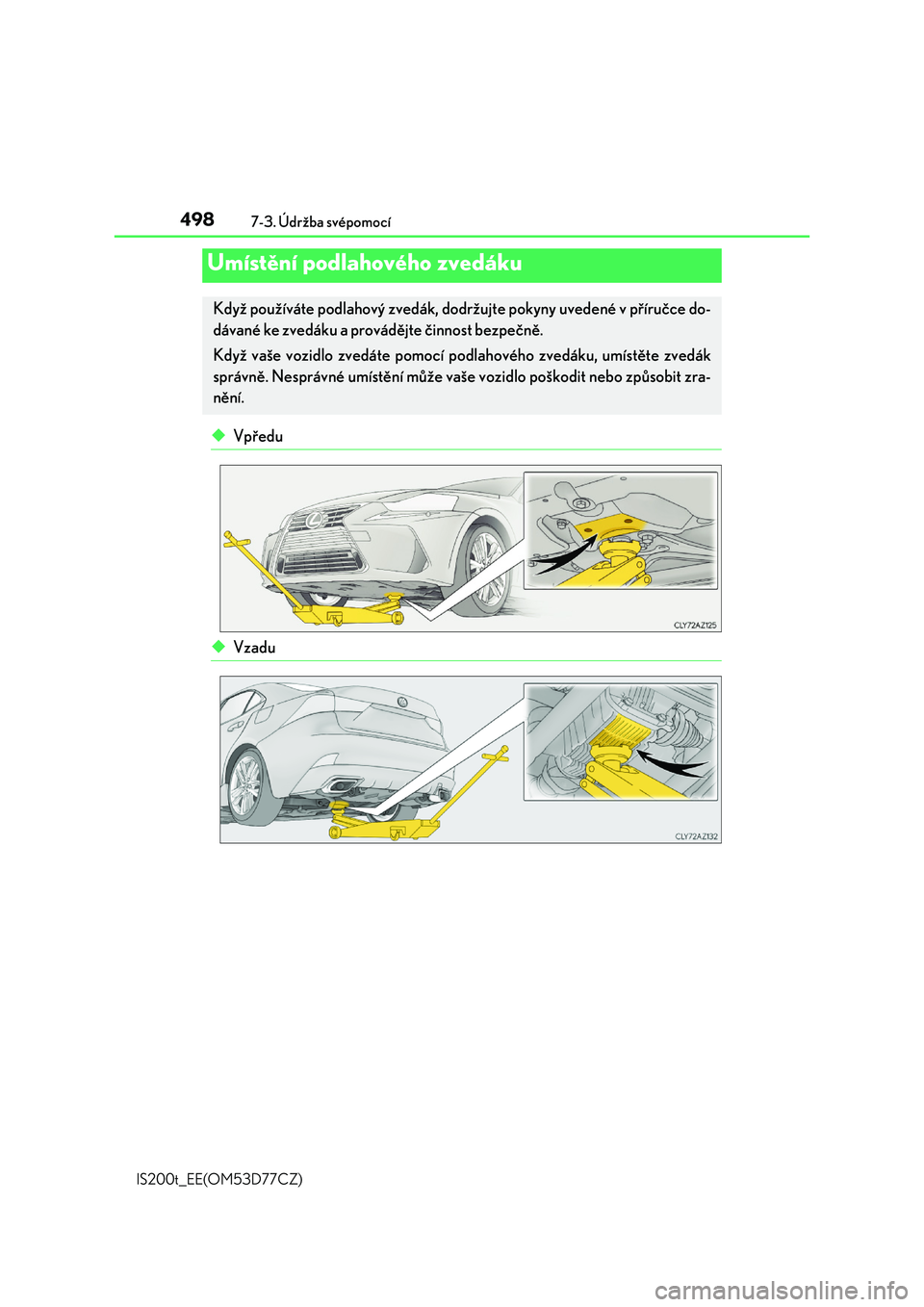 Lexus IS200t 2017  Návod k obsluze (in Czech) 4987-3. Údržba svépomocí
IS200t_EE(OM53D77CZ)
◆Vpředu
◆Vzadu
Umístění podlahového zvedáku
Když používáte podlahový zvedák, dodržujte pokyny uvedené v příručce do- 
dávané ke