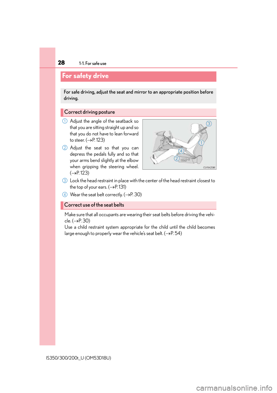 Lexus IS200t 2016  Owners Manual / LEXUS 2016 IS200T,IS300,IS350 OWNERS MANUAL (OM53D18U) 281-1. For safe use
IS350/300/200t_U (OM53D18U)
Adjust the angle of the seatback so
that you are sitting straight up and so
that you do not have to lean forward
to steer. (P.  1 2 3 )
Adjust the se