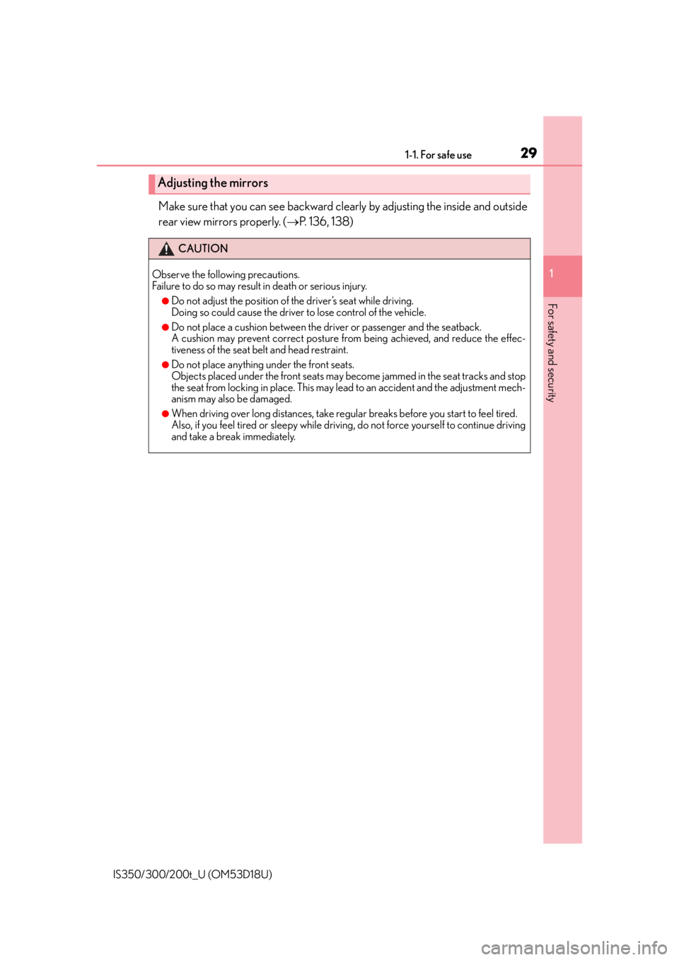 Lexus IS200t 2016  Owners Manual / LEXUS 2016 IS200T,IS300,IS350  (OM53D18U) Owners Manual 291-1. For safe use
1
For safety and security
IS350/300/200t_U (OM53D18U)
Make sure that you can see backward clearly by adjusting the inside and outside
rear view mirrors properly. ( P. 136, 138)

