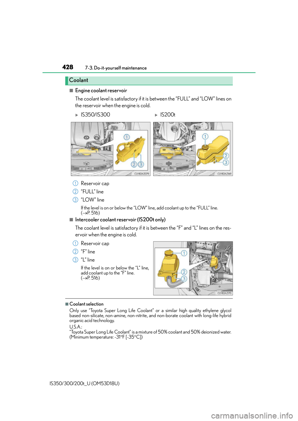Lexus IS200t 2016  Owners Manual / LEXUS 2016 IS200T,IS300,IS350 OWNERS MANUAL (OM53D18U) 4287-3. Do-it-yourself maintenance
IS350/300/200t_U (OM53D18U)
■Engine coolant reservoir
The coolant level is satisfactory if it is between the “FULL” and “LOW” lines on
the reservoir when t