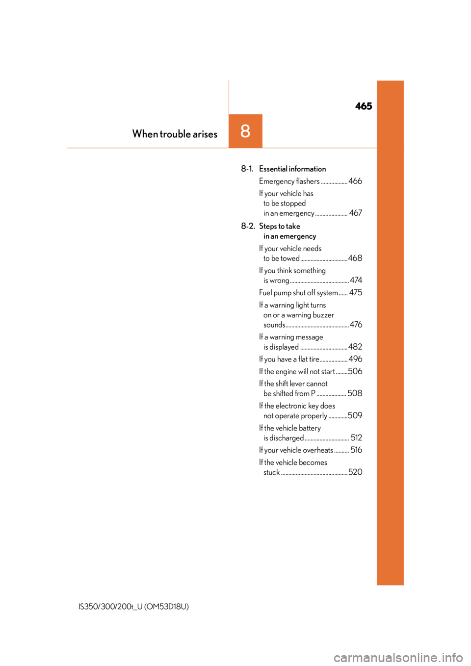 Lexus IS200t 2016  Owners Manual / LEXUS 2016 IS200T,IS300,IS350 OWNERS MANUAL (OM53D18U) 465
When trouble arises8
IS350/300/200t_U (OM53D18U)
8-1. Essential informationEmergency flashers .................. 466
If your vehicle has to be stopped 
in an emergency ...................... 467
8
