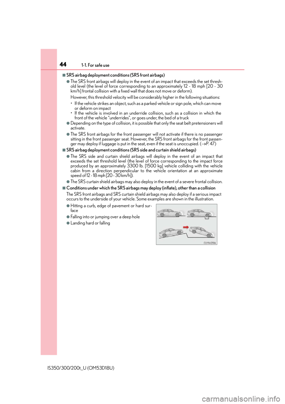 Lexus IS200t 2016  Navigation Manual / LEXUS 2016 IS200T,IS300,IS350 OWNERS MANUAL (OM53D18U) 441-1. For safe use
IS350/300/200t_U (OM53D18U)
■SRS airbag deployment conditions (SRS front airbags)
●The SRS front airbags will deploy in the event of an impact that exceeds the set thresh-
old 