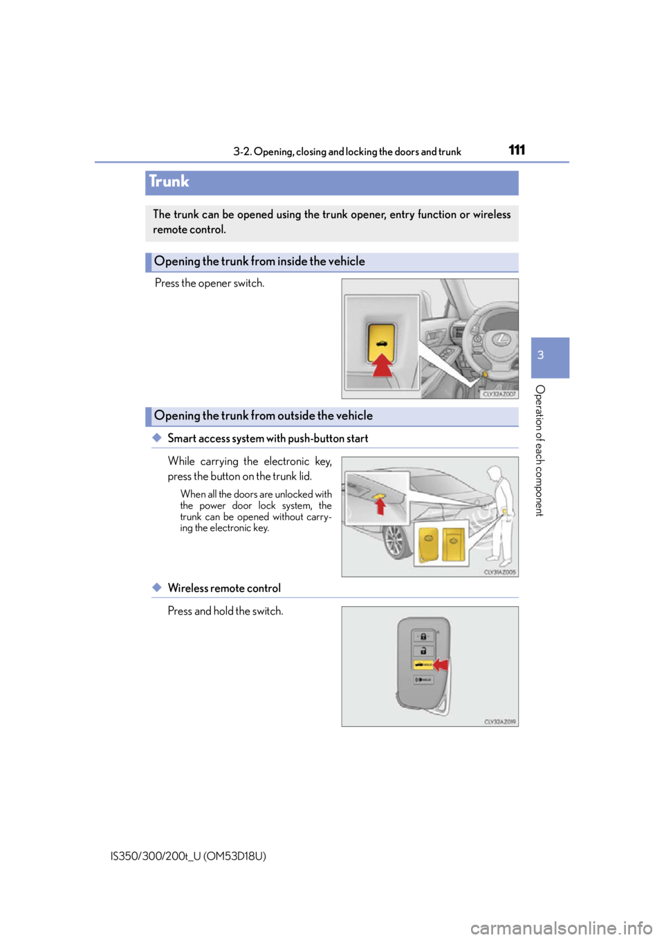 Lexus IS200t 2016 Quick Guide / LEXUS 2016 IS200T,IS300,IS350 (OM53D18U) User Guide 1113-2. Opening, closing and locking the doors and trunk
3
Operation of each component
IS350/300/200t_U (OM53D18U)
Press the opener switch.
◆Smart access system with push-button start
While carrying Lexus IS200t 2016 Quick Guide / LEXUS 2016 IS200T,IS300,IS350 (OM53D18U) User Guide 1113-2. Opening, closing and locking the doors and trunk
3
Operation of each component
IS350/300/200t_U (OM53D18U)
Press the opener switch.
◆Smart access system with push-button start
While carrying