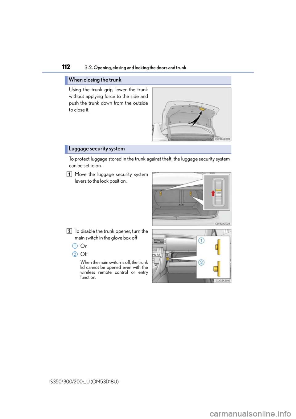 Lexus IS200t 2016 Quick Guide / LEXUS 2016 IS200T,IS300,IS350 (OM53D18U) User Guide 1123-2. Opening, closing and locking the doors and trunk
IS350/300/200t_U (OM53D18U)
Using the trunk grip, lower the trunk
without applying force to the side and
push the trunk down from the outside
t Lexus IS200t 2016 Quick Guide / LEXUS 2016 IS200T,IS300,IS350 (OM53D18U) User Guide 1123-2. Opening, closing and locking the doors and trunk
IS350/300/200t_U (OM53D18U)
Using the trunk grip, lower the trunk
without applying force to the side and
push the trunk down from the outside
t