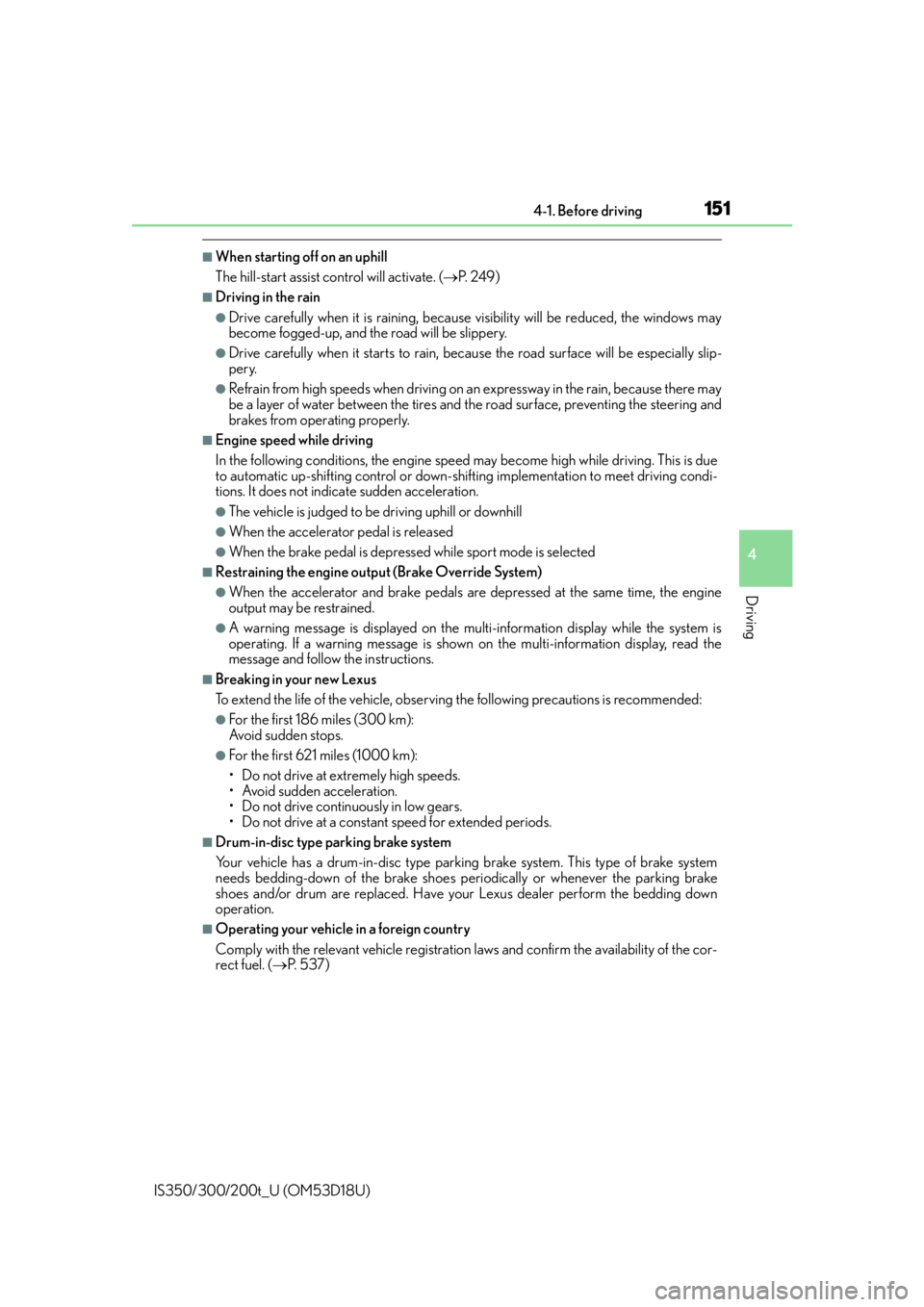 Lexus IS200t 2016  Quick Guide / LEXUS 2016 IS200T,IS300,IS350 OWNERS MANUAL (OM53D18U) 1514-1. Before driving
4
Driving
IS350/300/200t_U (OM53D18U)
■When starting off on an uphill
The hill-start assist control will activate. (P.  2 4 9 )
■Driving in the rain
●Drive carefully wh