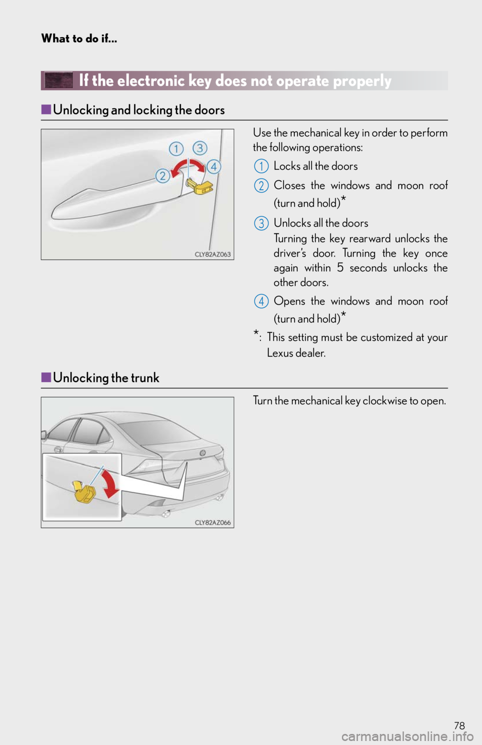 Lexus IS200t 2016  Quick Guide / LEXUS 2016 IS200T,IS300,IS350 OWNERS MANUAL QUICK GUIDE (OM53D43U) 78
What to do if...
If the electronic key does not operate properly
■Unlocking and locking the doors
Use the mechanical key in order to perform 
the following operations:
Locks all the doors
Closes 