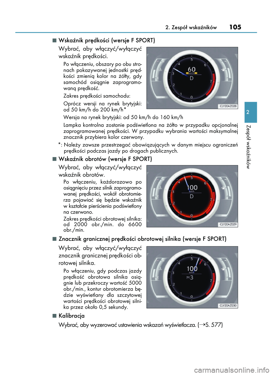 Lexus IS200t 2016  Instrukcja Obsługi (in Polish) Wskaênik pr´dkoÊci (wersje F SPORT)
Wybraç,  aby  w∏àczyç/wy∏àczyç
wskaênik pr´dkoÊci.
Po w∏àczeniu, obszary po obu stro-
nach  pokazywanej  jednostki  pr´d-
koÊci  zmienià  kolor