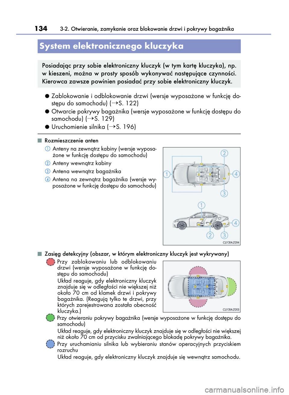 Lexus IS200t 2016  Instrukcja Obsługi (in Polish) Zablokowanie i odblokowanie drzwi (wersje wyposa˝one w funkcj´ do-
st´pu do samochodu) (
S. 122)
Otwarcie pokrywy baga˝nika (wersje wyposa˝one w funkcj´ dost´pu do
samochodu) (
S. 129)
Urucho