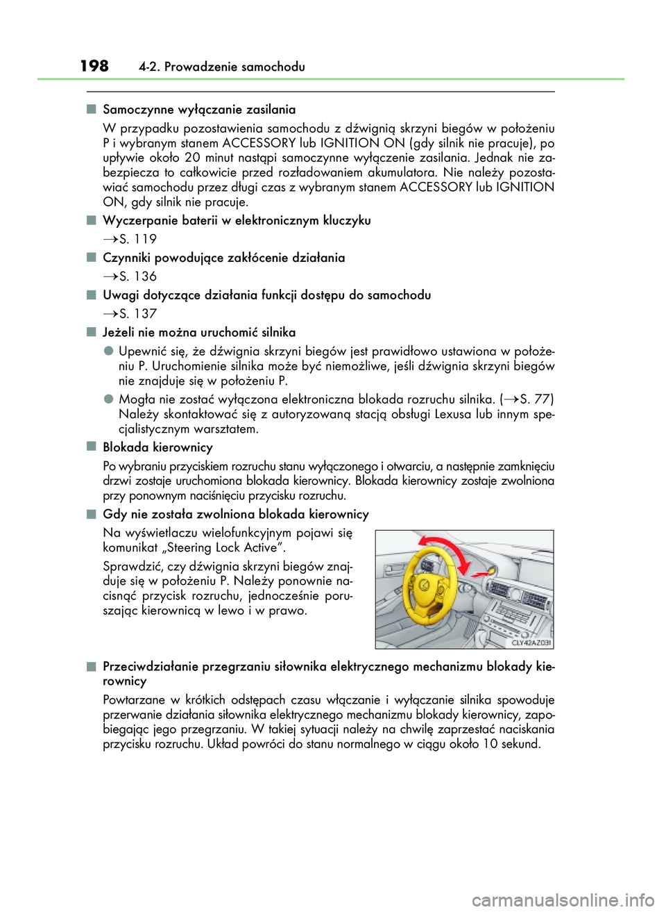 Lexus IS200t 2016  Instrukcja Obsługi (in Polish) Samoczynne wy∏àczanie zasilania
W przypadku  pozostawienia  samochodu  z dêwignià  skrzyni  biegów  w po∏o˝eniu
P i wybranym stanem ACCESSORY lub IGNITION ON (gdy silnik nie pracuje), po
up