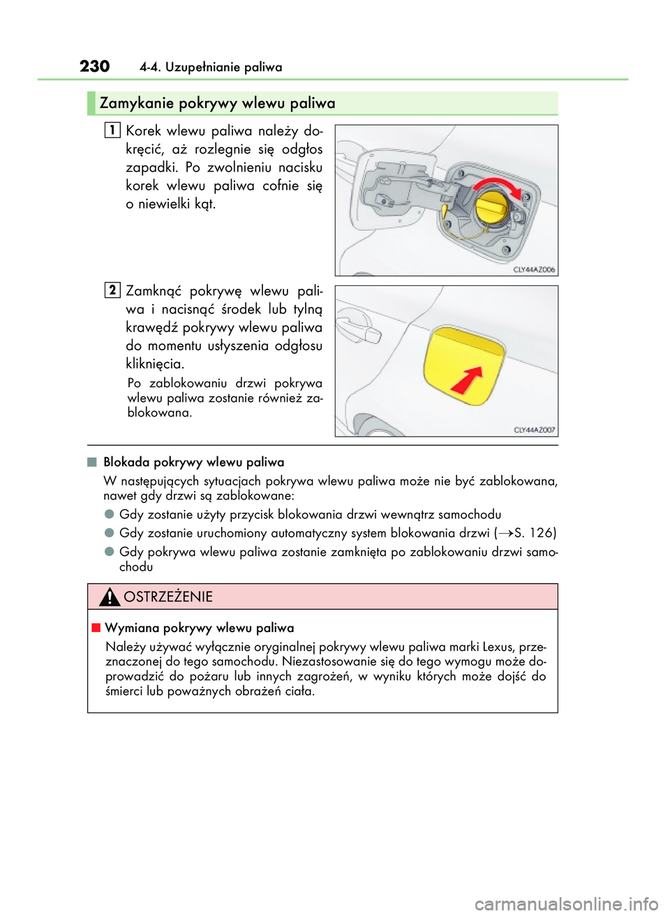 Lexus IS200t 2016  Instrukcja Obsługi (in Polish) Korek  wlewu  paliwa  nale˝y  do-
kr´ciç,  a˝  rozlegnie  si´  odg∏os
zapadki.  Po  zwolnieniu  nacisku
korek  wlewu  paliwa  cofnie  si´
o niewielki kàt.
Zamknàç  pokryw´  wlewu  pali-
wa