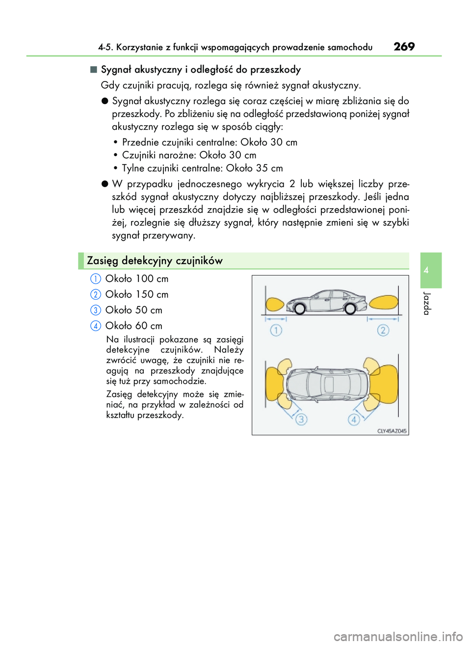 Lexus IS200t 2016  Instrukcja Obsługi (in Polish) Sygna∏ akustyczny i odleg∏oÊç do przeszkody
Gdy czujniki pracujà, rozlega si´ równie˝ sygna∏ akustyczny.
Sygna∏ akustyczny rozlega si´ coraz cz´Êciej w miar´ zbli˝ania si´ do
przes