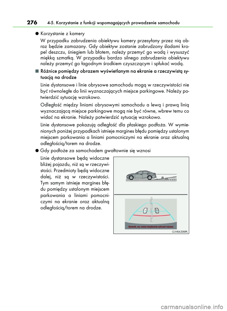 Lexus IS200t 2016  Instrukcja Obsługi (in Polish) Korzystanie z kamery
W przypadku  zabrudzenia  obiektywu  kamery  przesy∏any  przez  nià  ob-
raz  b´dzie  zamazany.  Gdy  obiektyw  zostanie  zabrudzony  Êladami  kro-
pel  deszczu,  Êniegiem  