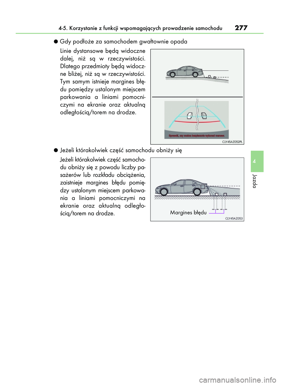 Lexus IS200t 2016  Instrukcja Obsługi (in Polish) Gdy pod∏o˝e za samochodem gwa∏townie opada
Linie  dystansowe  b´dà  widoczne
dalej,  ni˝  sà  w rzeczywistoÊci.
Dlatego przedmioty b´dà widocz-
ne  bli˝ej,  ni˝  sà  w rzeczywistoÊci.
