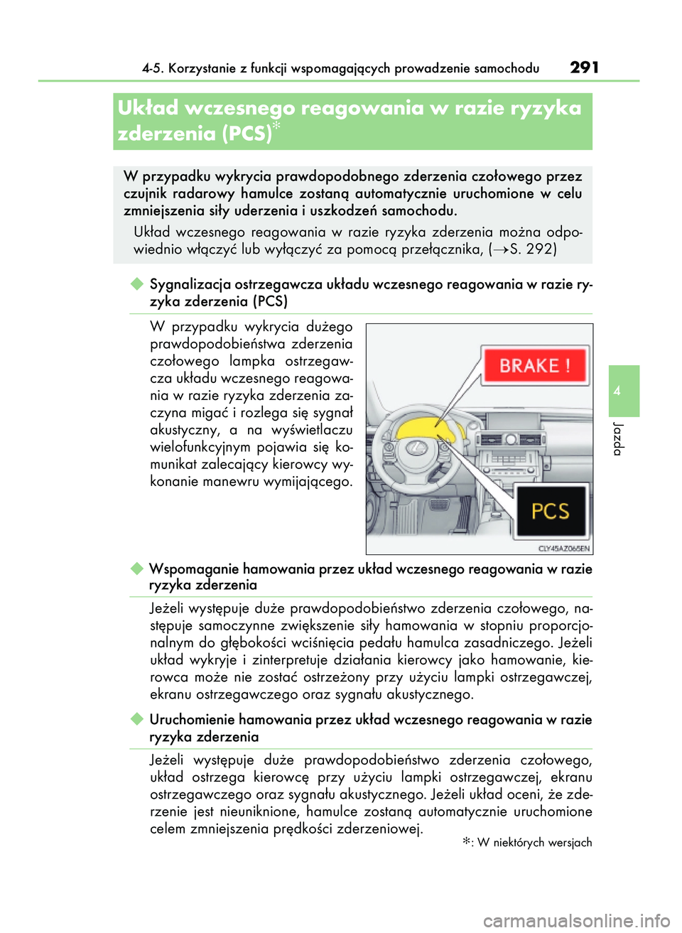 Lexus IS200t 2016  Instrukcja Obsługi (in Polish) Sygnalizacja ostrzegawcza uk∏adu wczesnego reagowania w razie ry-
zyka zderzenia (PCS)
W przypadku  wykrycia  du˝ego
prawdopodobieƒstwa  zderzenia
czo∏owego  lampka  ostrzegaw-
cza uk∏adu wcz