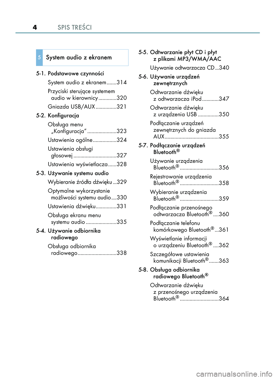 Lexus IS200t 2016  Instrukcja Obsługi (in Polish) SPIS TREÂCI
4
5-1. Podstawowe czynnoÊci
System audio z ekranem .......314
Przyciski sterujàce systemem
audio w kierownicy .............320
Gniazda USB/AUX ...............321
5-2. Konfiguracja
Obs�